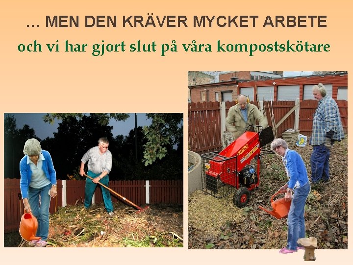 … MEN DEN KRÄVER MYCKET ARBETE och vi har gjort slut på våra kompostskötare