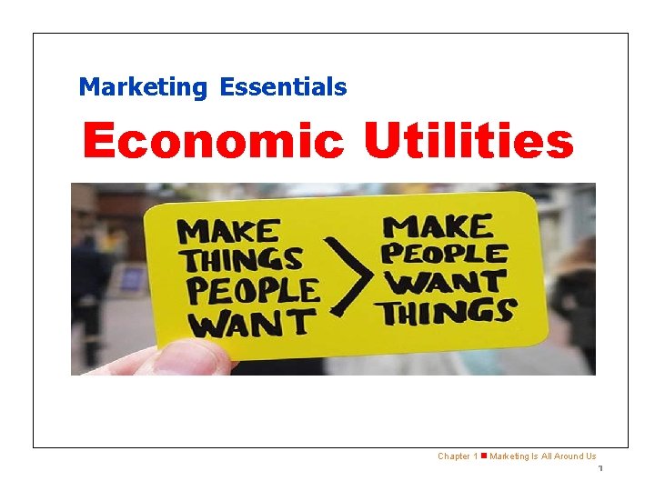 Marketing Essentials Economic Utilities Chapter 1 n Marketing Is All Around Us 1 