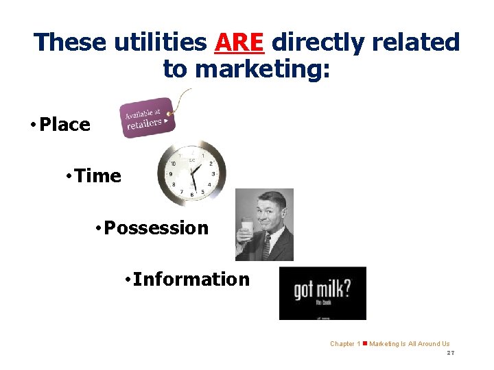 These utilities ARE directly related to marketing: • Place • Time • Possession •