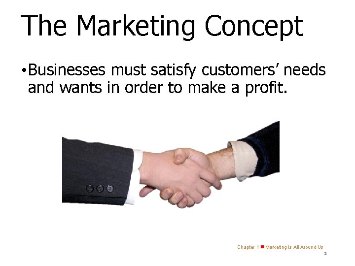 The Marketing Concept • Businesses must satisfy customers’ needs and wants in order to