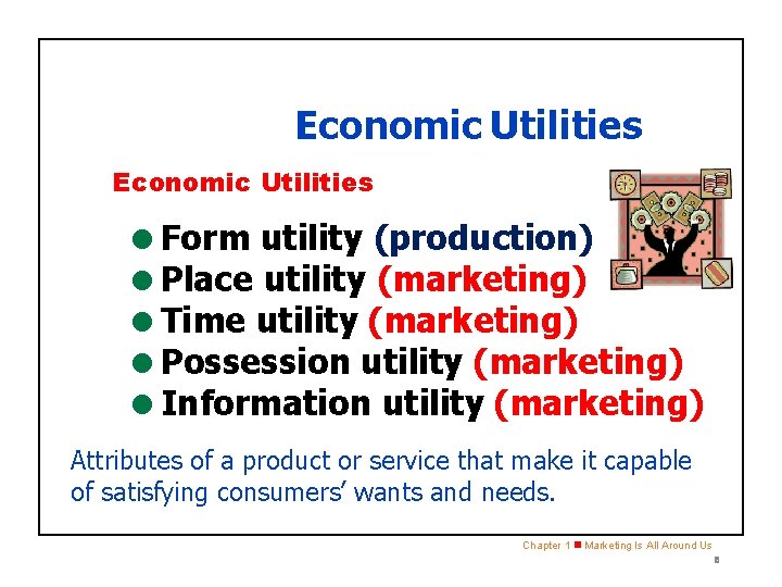 SECTION 1. 2 Economic Utilities =Form utility (production) =Place utility (marketing) =Time utility (marketing)