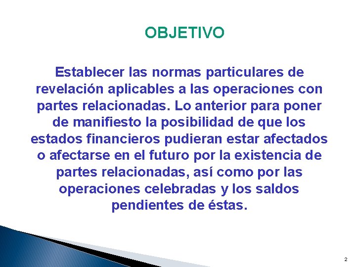 OBJETIVO Establecer las normas particulares de revelación aplicables a las operaciones con partes relacionadas.