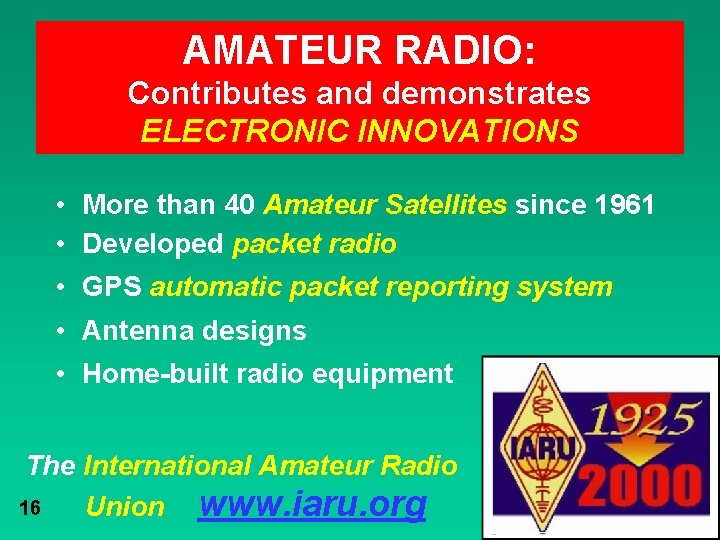 AMATEUR RADIO: Contributes and demonstrates ELECTRONIC INNOVATIONS • More than 40 Amateur Satellites since