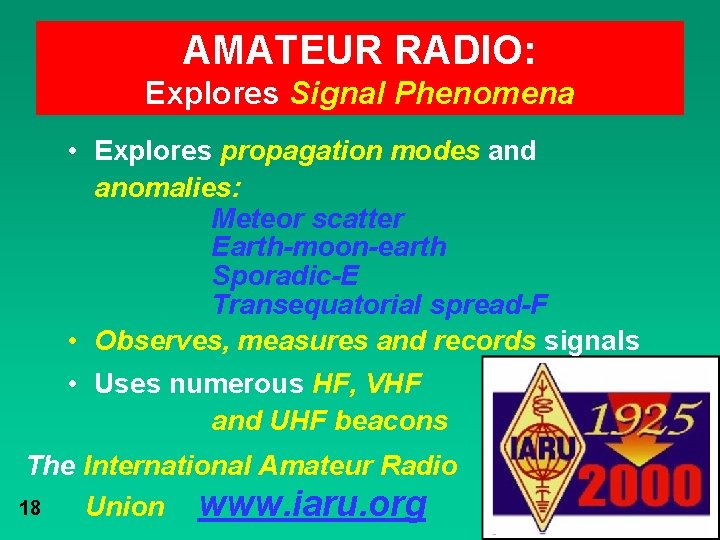 AMATEUR RADIO: Explores Signal Phenomena • Explores propagation modes and anomalies: Meteor scatter Earth-moon-earth