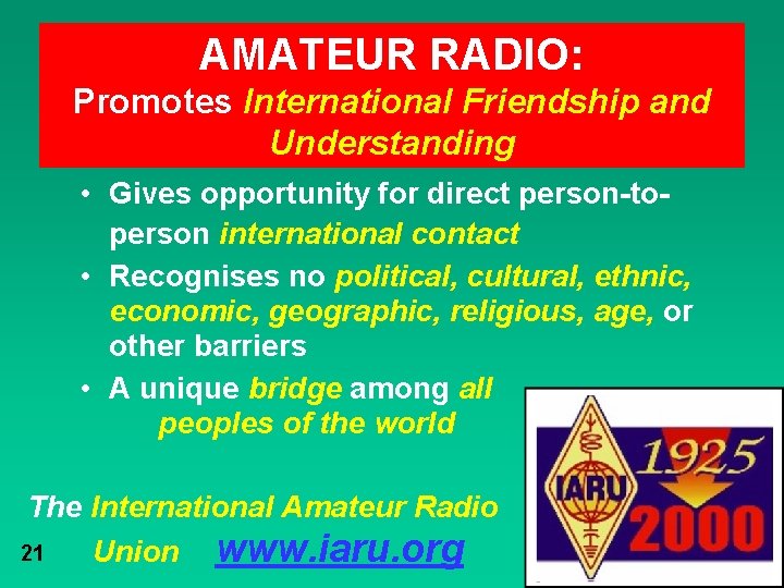 AMATEUR RADIO: Promotes International Friendship and Understanding • Gives opportunity for direct person-toperson international
