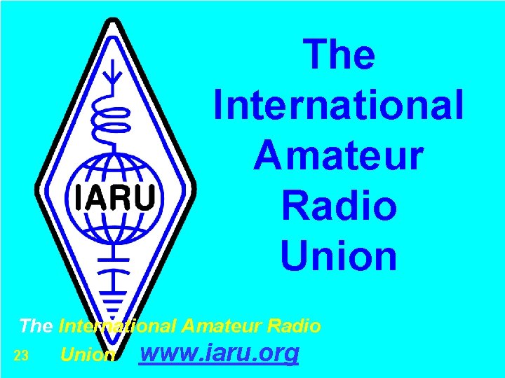 The International Amateur Radio Union The International Amateur Radio 23 Union www. iaru. org
