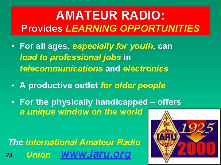 AMATEUR RADIO: Provides LEARNING OPPORTUNITIES • For all ages, especially for youth, can lead