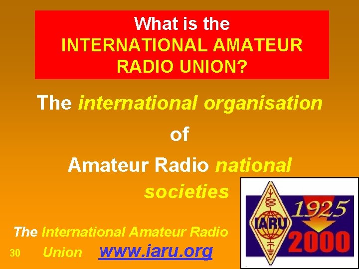What is the INTERNATIONAL AMATEUR RADIO UNION? The international organisation of Amateur Radio national