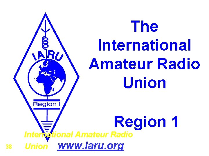 The International Amateur Radio Union Region 1 The International Amateur Radio 38 Union www.