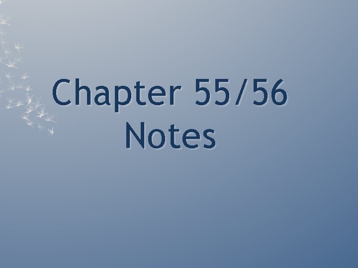 Chapter 55/56 Notes Chapter 55/56 Notes