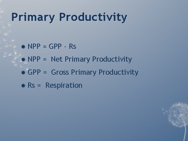 Primary Productivity NPP = GPP - Rs NPP = Net Primary Productivity GPP = Primary Productivity NPP = GPP - Rs NPP = Net Primary Productivity GPP =