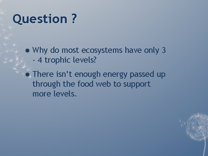 Question ? Why do most ecosystems have only 3 - 4 trophic levels? There Question ? Why do most ecosystems have only 3 - 4 trophic levels? There