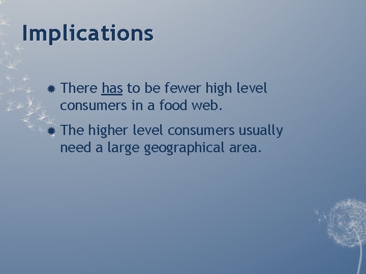 Implications There has to be fewer high level consumers in a food web. The Implications There has to be fewer high level consumers in a food web. The