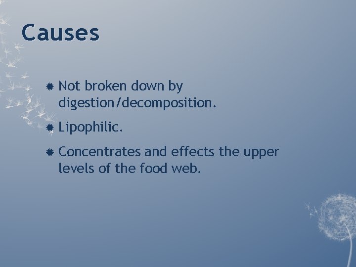 Causes Not broken down by digestion/decomposition. Lipophilic. Concentrates and effects the upper levels of Causes Not broken down by digestion/decomposition. Lipophilic. Concentrates and effects the upper levels of
