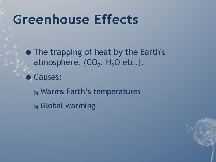 Greenhouse Effects The trapping of heat by the Earth's atmosphere. (CO 2, H 2 Greenhouse Effects The trapping of heat by the Earth's atmosphere. (CO 2, H 2