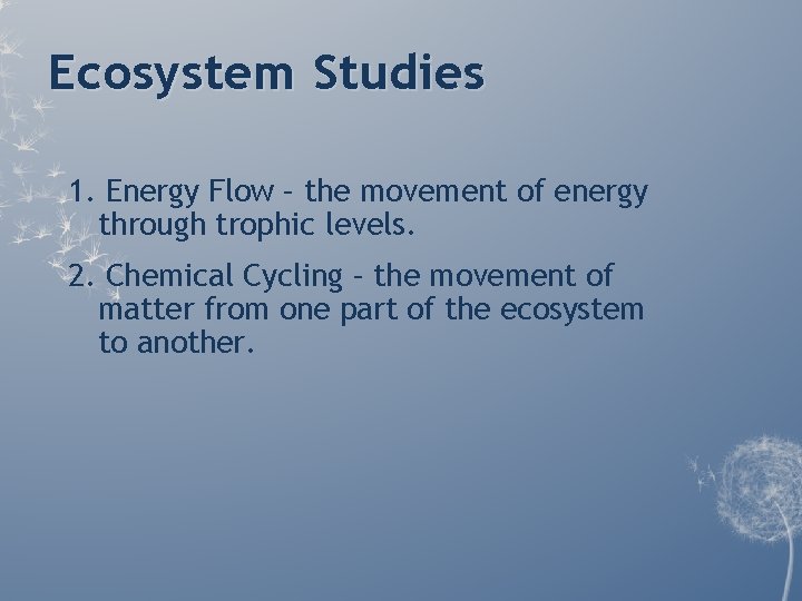 Ecosystem Studies 1. Energy Flow – the movement of energy through trophic levels. 2. Ecosystem Studies 1. Energy Flow – the movement of energy through trophic levels. 2.
