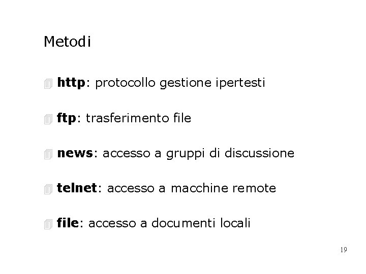 Metodi 4 http: protocollo gestione ipertesti 4 ftp: trasferimento file 4 news: accesso a