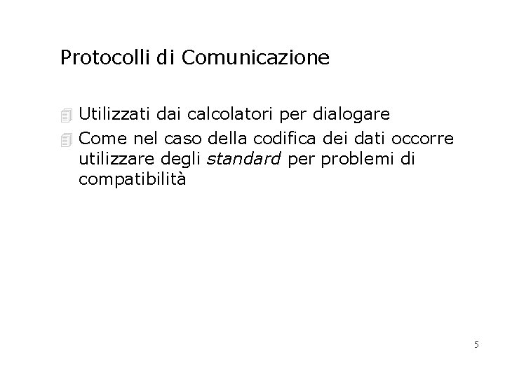 Protocolli di Comunicazione 4 Utilizzati dai calcolatori per dialogare 4 Come nel caso della