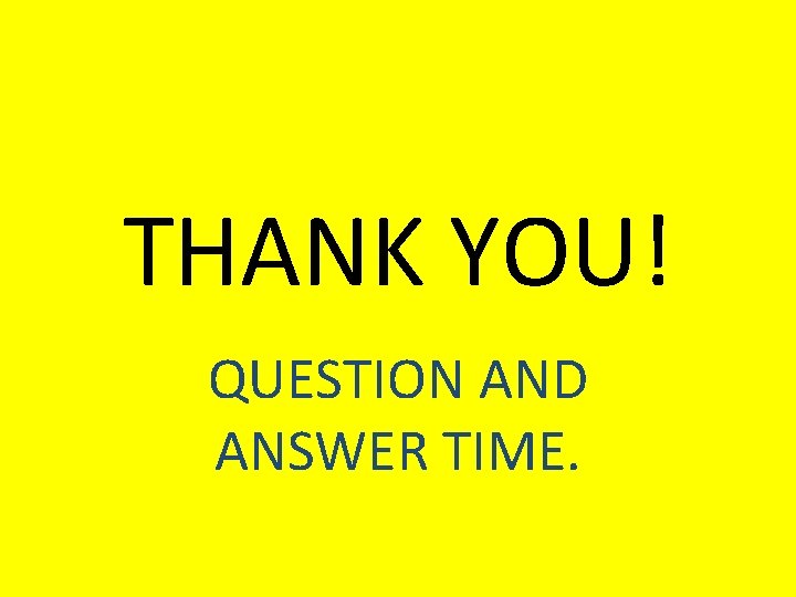 THANK YOU! QUESTION AND ANSWER TIME. 