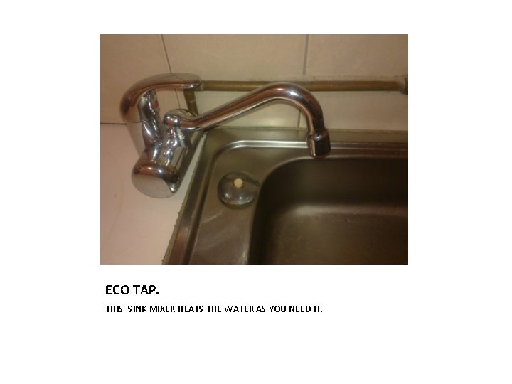 ECO TAP. THIS SINK MIXER HEATS THE WATER AS YOU NEED IT. 