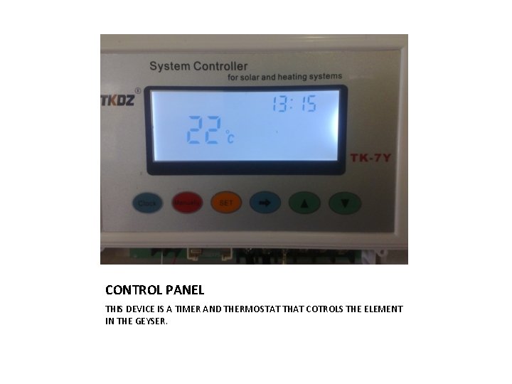 CONTROL PANEL THIS DEVICE IS A TIMER AND THERMOSTAT THAT COTROLS THE ELEMENT IN