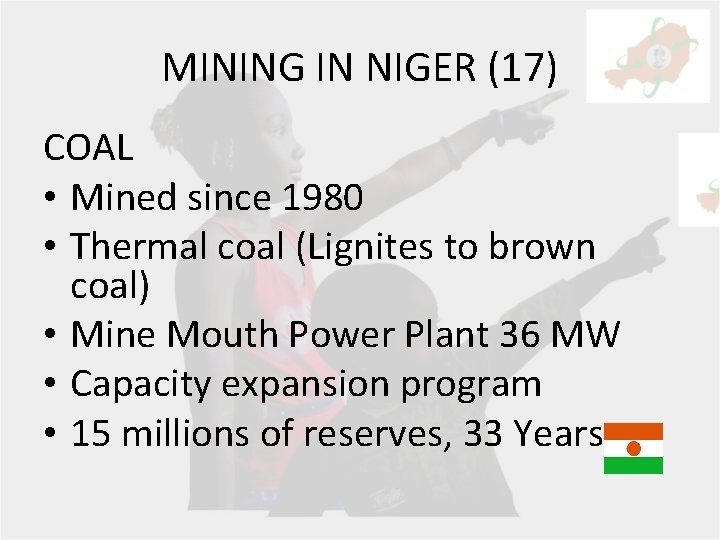 MINING IN NIGER (17) COAL • Mined since 1980 • Thermal coal (Lignites to