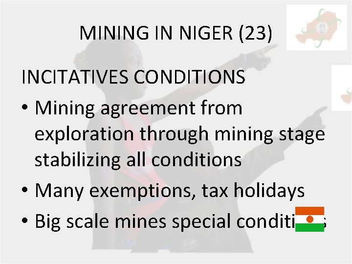 MINING IN NIGER (23) INCITATIVES CONDITIONS • Mining agreement from exploration through mining stage