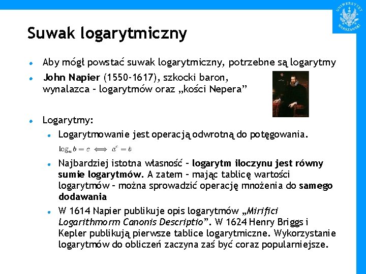 Suwak logarytmiczny Aby mógł powstać suwak logarytmiczny, potrzebne są logarytmy John Napier (1550 -1617),