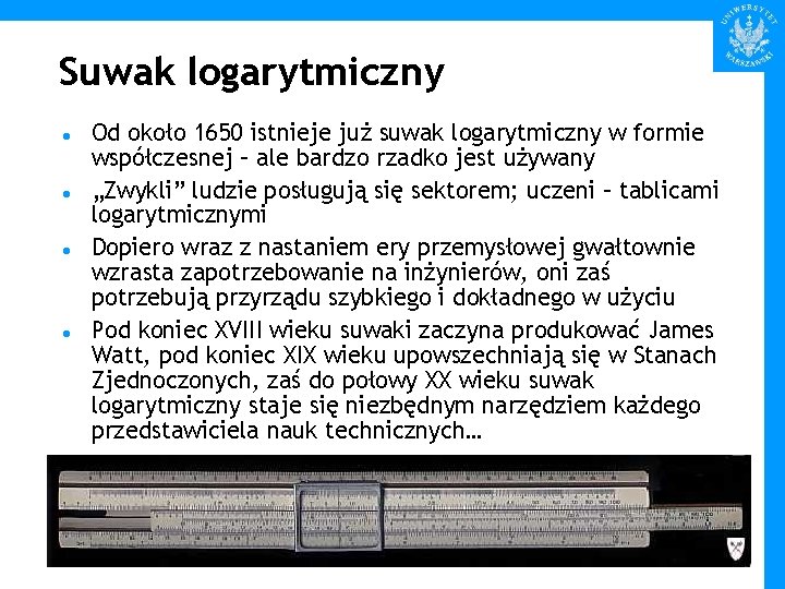 Suwak logarytmiczny Od około 1650 istnieje już suwak logarytmiczny w formie współczesnej – ale
