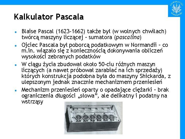 Kalkulator Pascala Blaise Pascal (1623 -1662) także był (w wolnych chwilach) twórcą maszyny liczącej