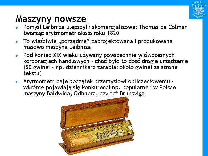 Maszyny nowsze Pomysł Leibniza ulepszył i skomercjalizował Thomas de Colmar tworząc arytmometr około roku