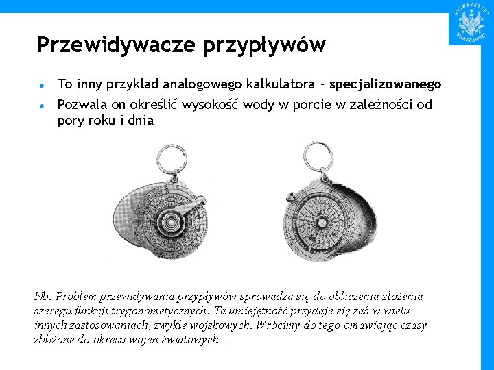 Przewidywacze przypływów To inny przykład analogowego kalkulatora - specjalizowanego Pozwala on określić wysokość wody