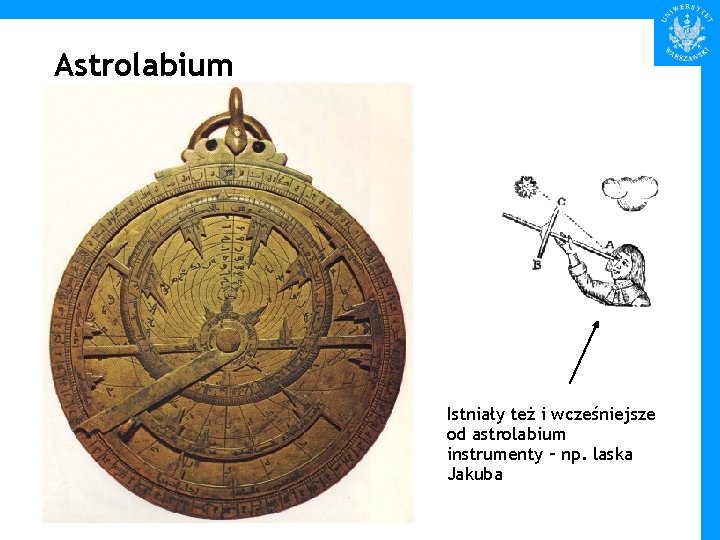 Astrolabium Istniały też i wcześniejsze od astrolabium instrumenty – np. laska Jakuba 