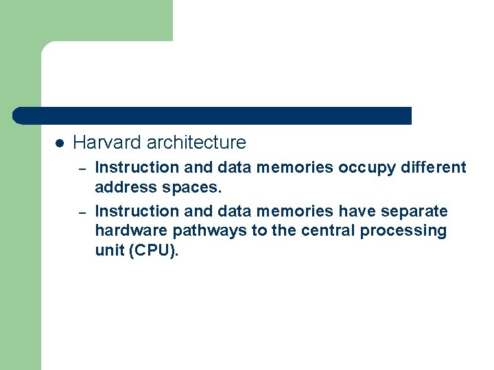 l Harvard architecture – – Instruction and data memories occupy different address spaces. Instruction