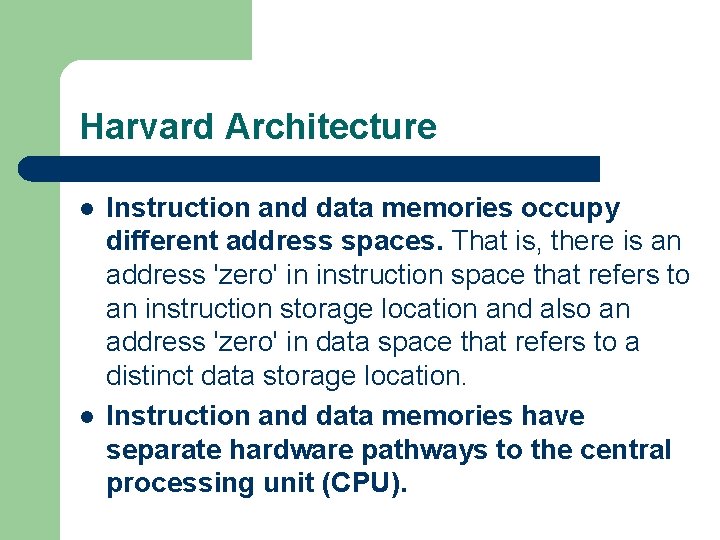 Harvard Architecture l l Instruction and data memories occupy different address spaces. That is,