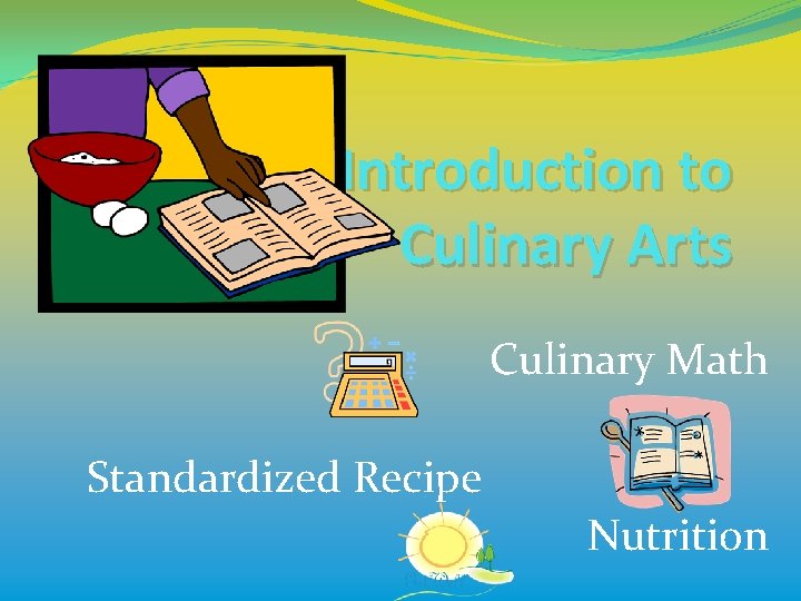 Introduction to Culinary Arts Culinary Math Standardized Recipe Nutrition 