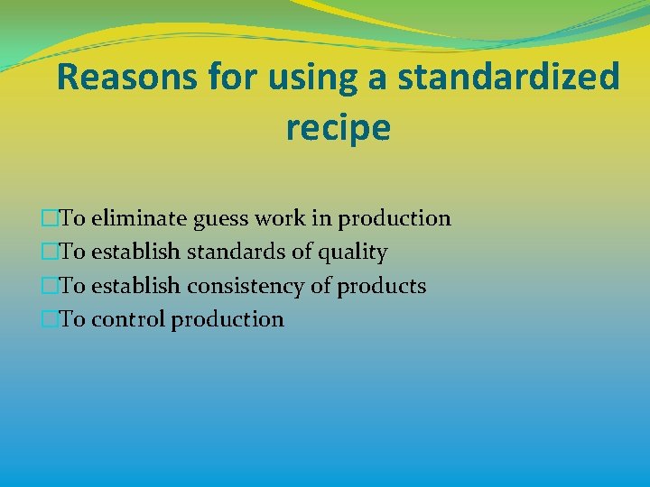 Reasons for using a standardized recipe �To eliminate guess work in production �To establish