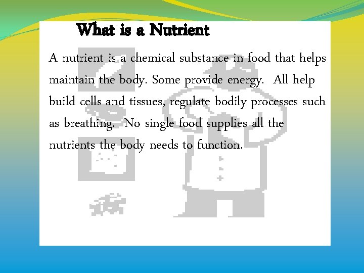 What is a Nutrient A nutrient is a chemical substance in food that helps