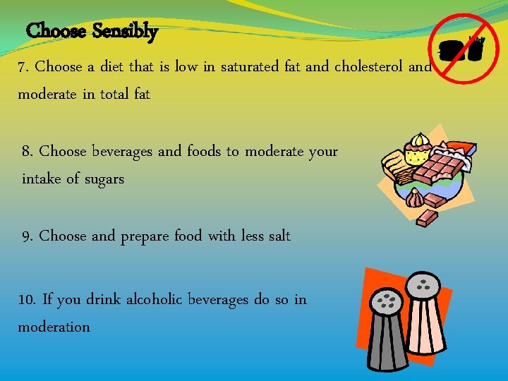 Choose Sensibly 7. Choose a diet that is low in saturated fat and cholesterol