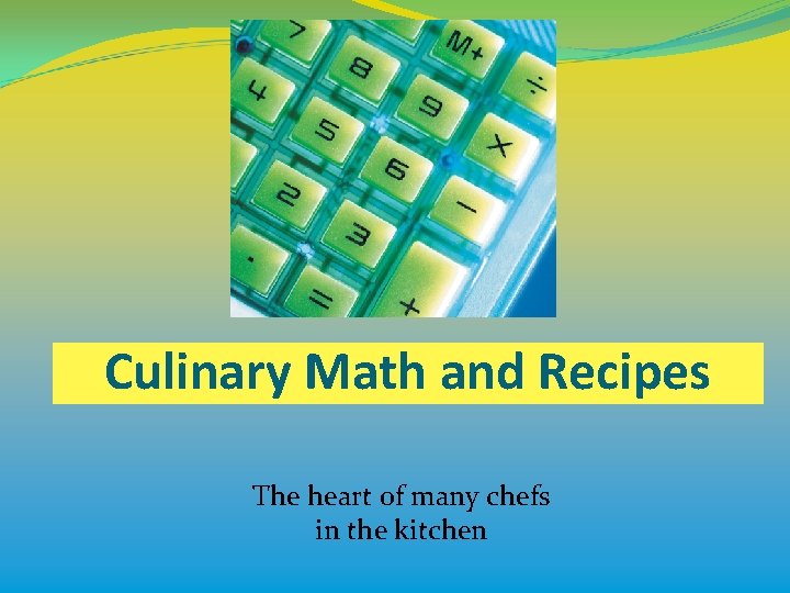 Culinary Math and Recipes The heart of many chefs in the kitchen 