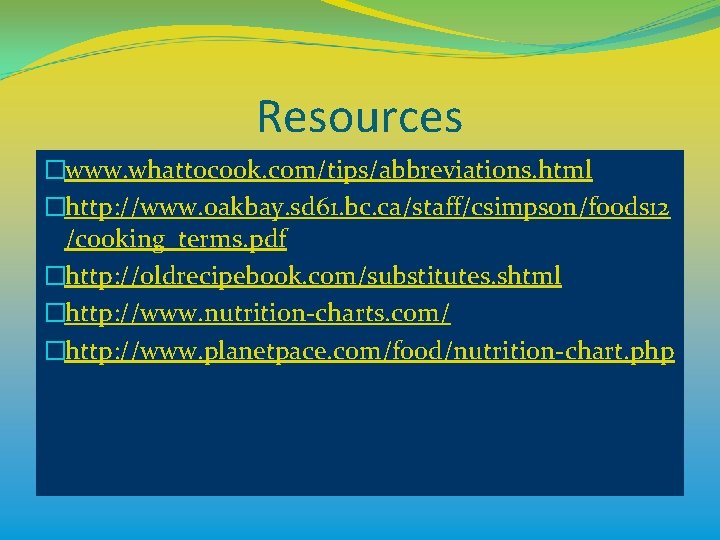 Resources �www. whattocook. com/tips/abbreviations. html �http: //www. oakbay. sd 61. bc. ca/staff/csimpson/foods 12 /cooking_terms.
