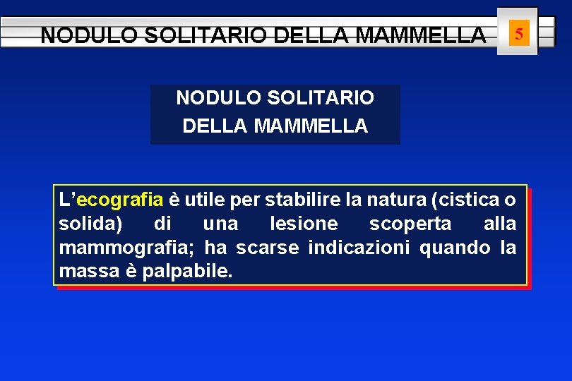 NODULO SOLITARIO DELLA MAMMELLA 5 NODULO SOLITARIO DELLA MAMMELLA L’ecografia è utile per stabilire