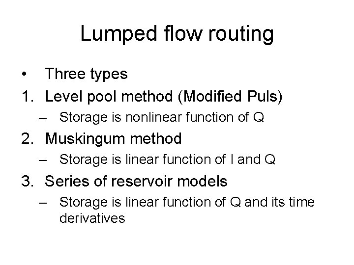 Lumped flow routing • Three types 1. Level pool method (Modified Puls) – Storage