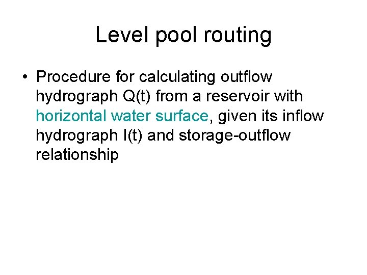 Level pool routing • Procedure for calculating outflow hydrograph Q(t) from a reservoir with