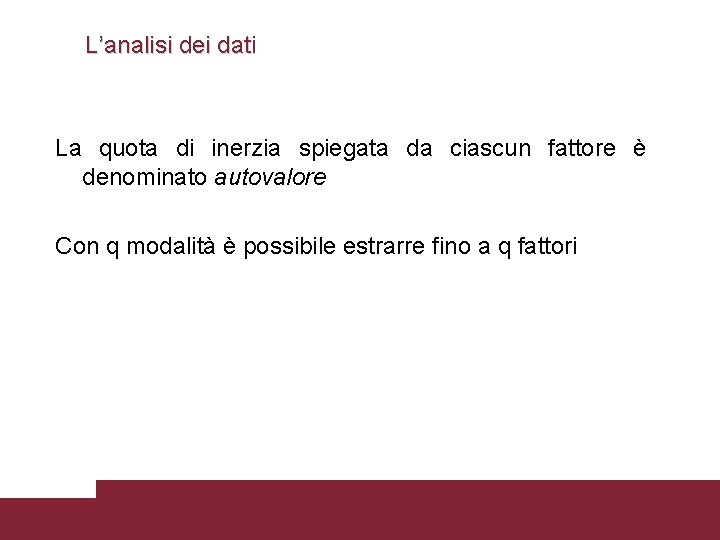 L’analisi dei dati La quota di inerzia spiegata da ciascun fattore è denominato autovalore