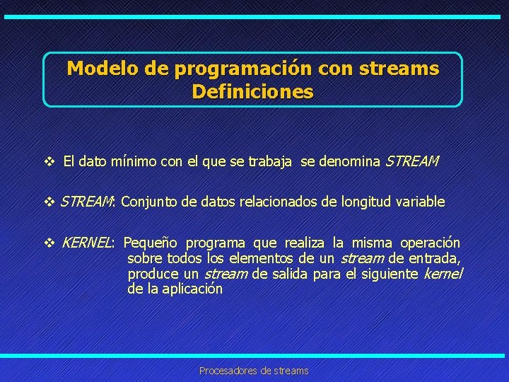 Modelo de programación con streams Definiciones v El dato mínimo con el que se