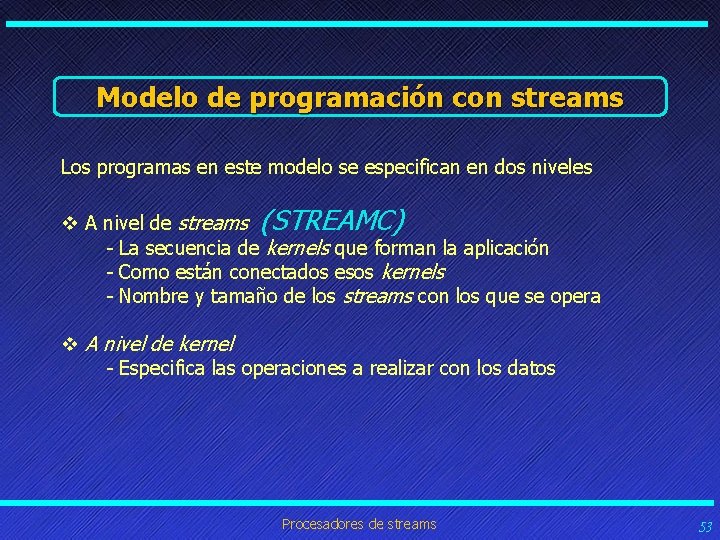 Modelo de programación con streams Los programas en este modelo se especifican en dos