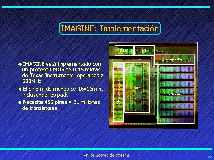 IMAGINE: Implementación v IMAGINE está implementado con un proceso CMOS de 0, 15 micras IMAGINE: Implementación v IMAGINE está implementado con un proceso CMOS de 0, 15 micras