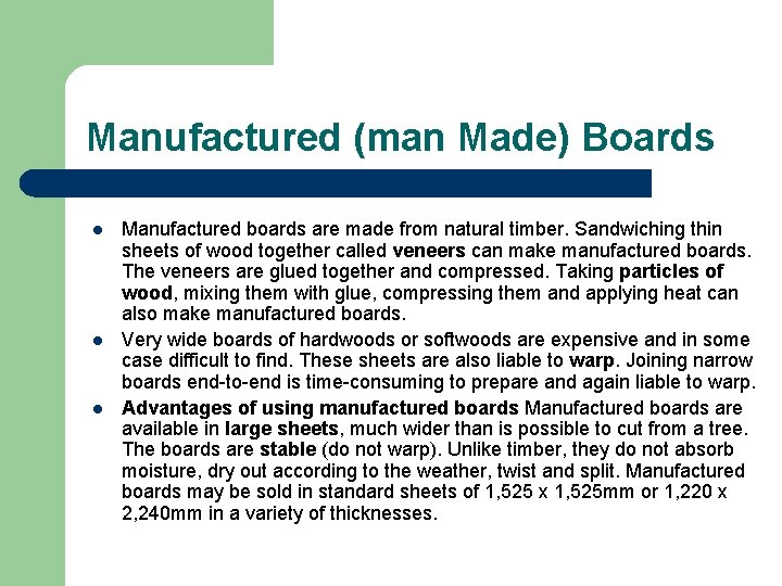 Manufactured (man Made) Boards l l l Manufactured boards are made from natural timber. Manufactured (man Made) Boards l l l Manufactured boards are made from natural timber.