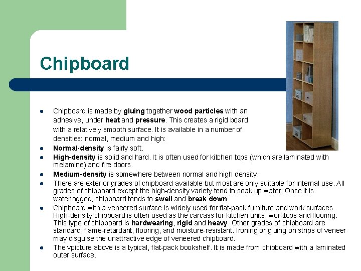 Chipboard l l l l Chipboard is made by gluing together wood particles with Chipboard l l l l Chipboard is made by gluing together wood particles with